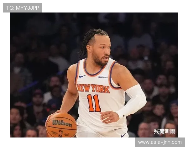 杰伦·布伦森：尼克斯后场引擎的成长与领袖担当